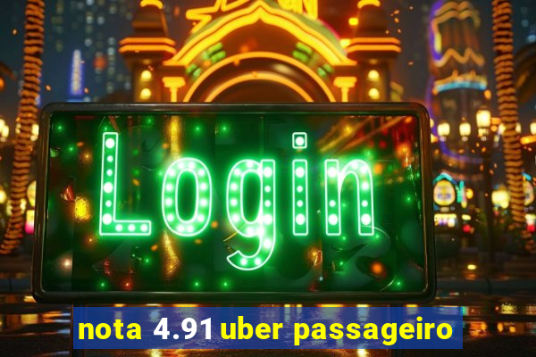 nota 4.91 uber passageiro